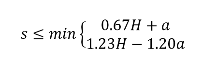 Qualifier: s shall be less than or equal to the minimum of either; the sum of 0.67 times H, plus, a; and the quantity of 1.23times H, minus, 1.20 times alpha.